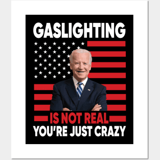 Joe Biden Gaslighting Is Not Real You're Just Crazy Posters and Art